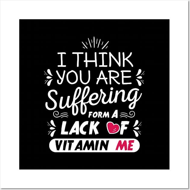 I think you are suffering from a lack of vitamin me Wall Art by JJDESIGN520